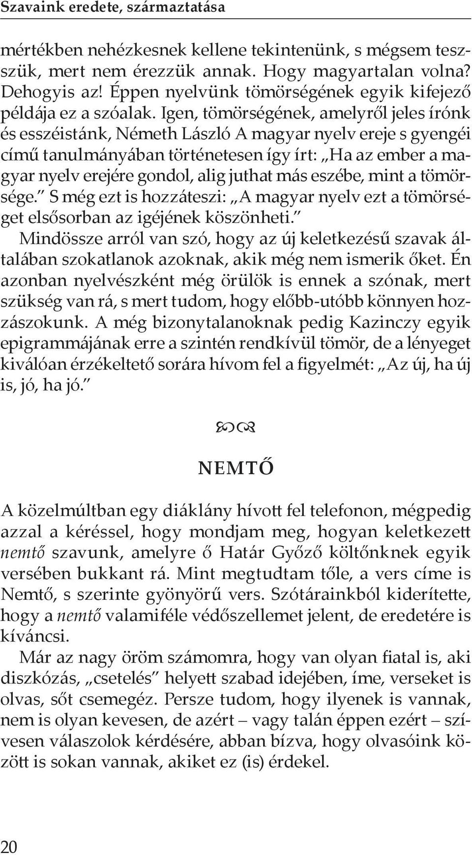 más eszébe, mint a tömörsége. S még ezt is hozzáteszi: A magyar nyelv ezt a tömörséget elsősorban az igéjének köszönheti.