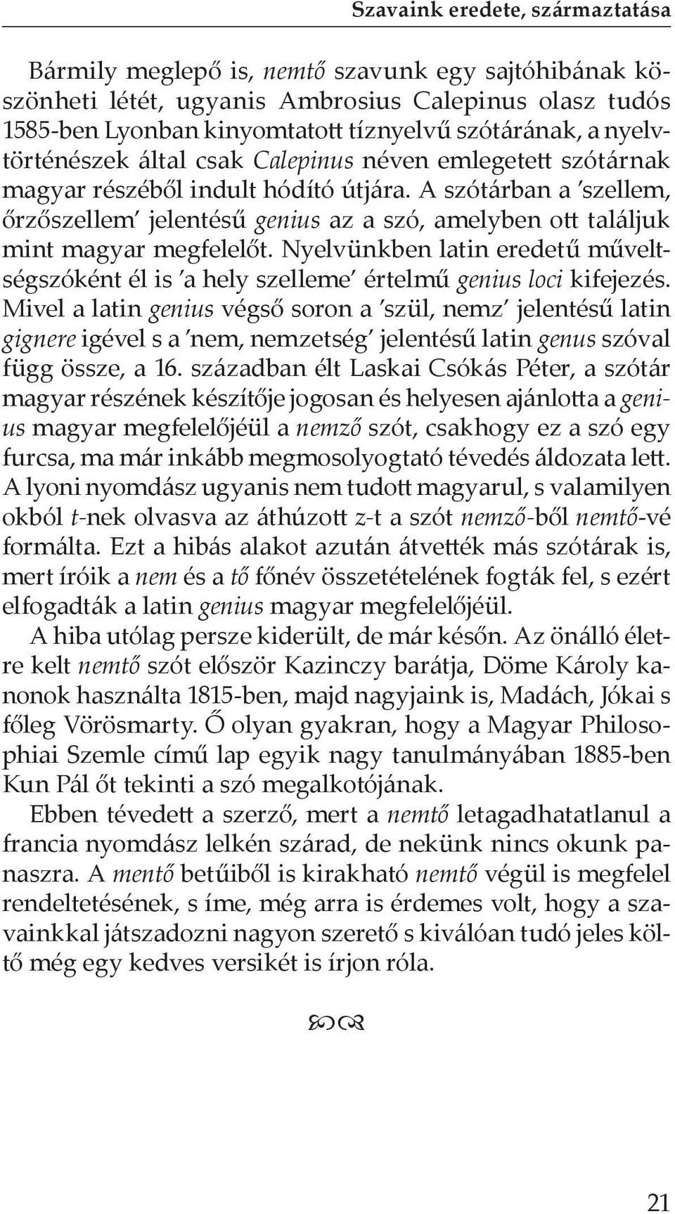 Nyelvünkben latin eredetű műveltségszóként él is a hely szelleme értelmű genius loci kifejezés.