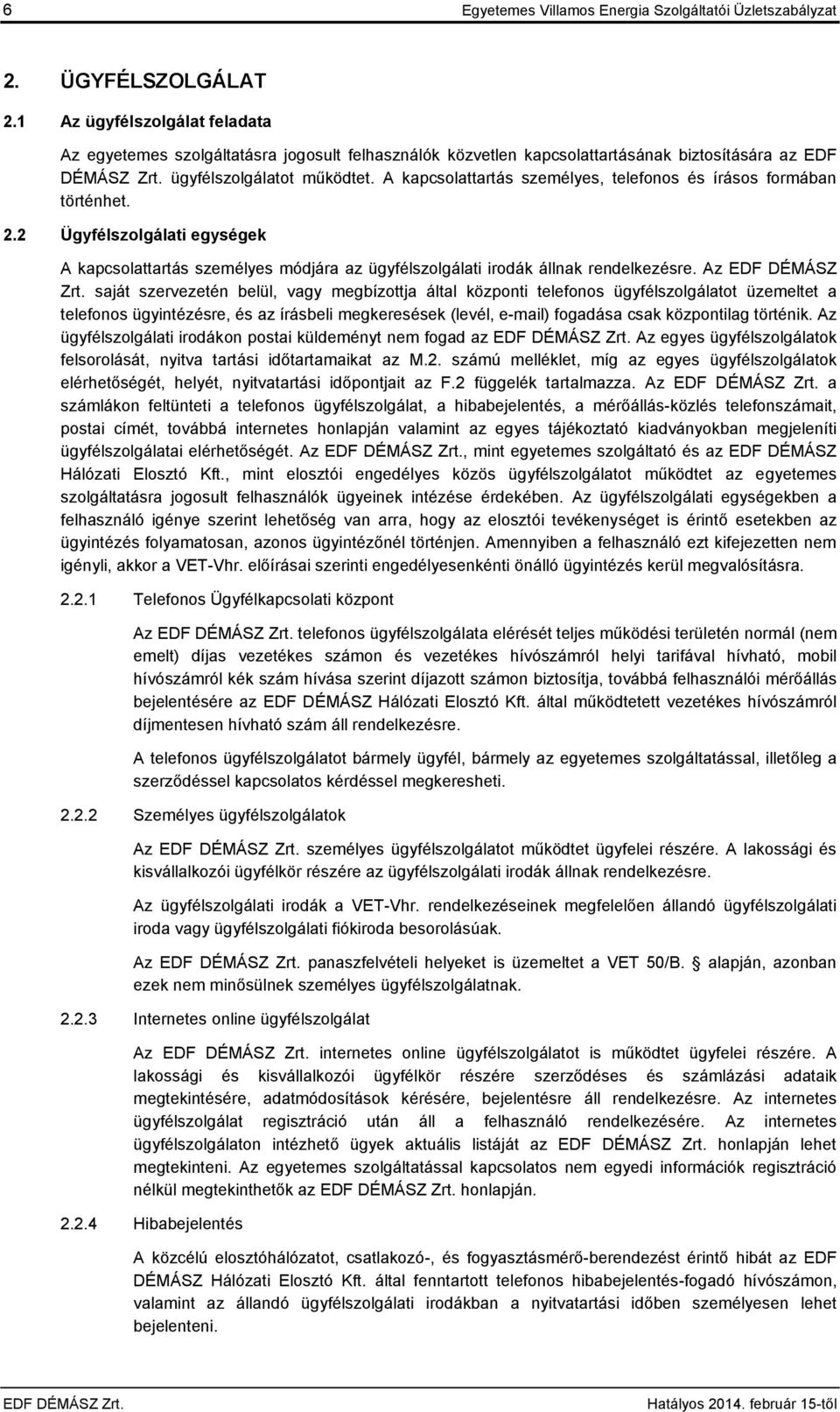 A kapcsolattartás személyes, telefonos és írásos formában történhet. 2.2 Ügyfélszolgálati egységek A kapcsolattartás személyes módjára az ügyfélszolgálati irodák állnak rendelkezésre.