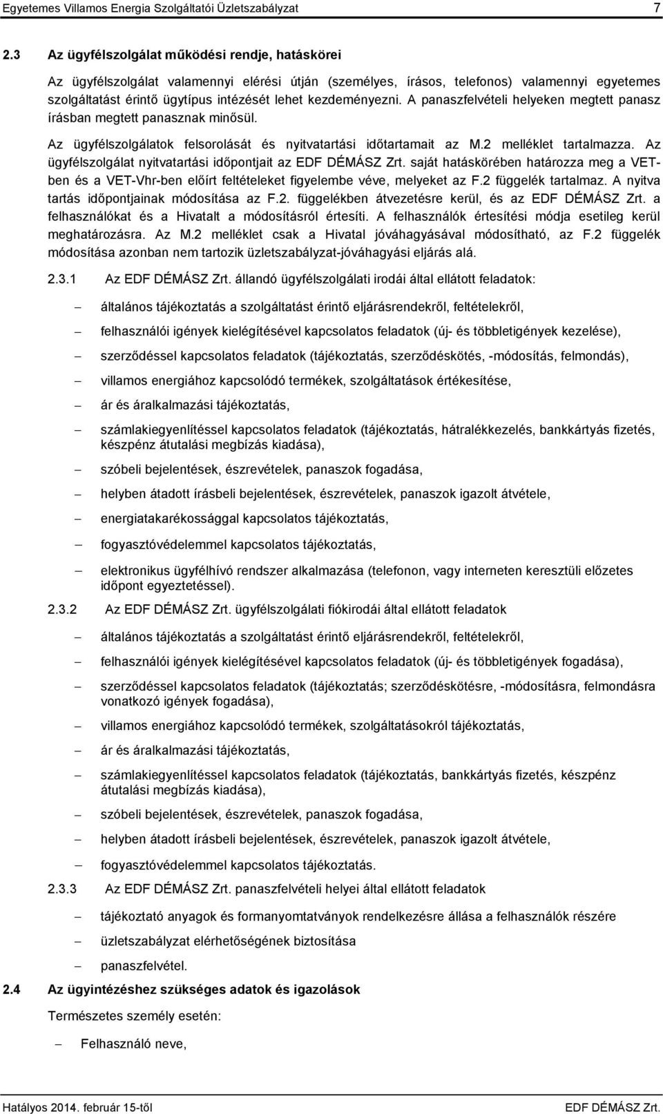 kezdeményezni. A panaszfelvételi helyeken megtett panasz írásban megtett panasznak minősül. Az ügyfélszolgálatok felsorolását és nyitvatartási időtartamait az M.2 melléklet tartalmazza.