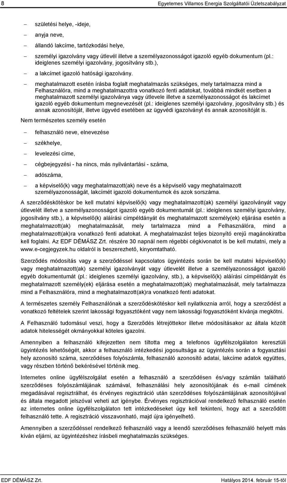 meghatalmazott esetén írásba foglalt meghatalmazás szükséges, mely tartalmazza mind a Felhasználóra, mind a meghatalmazottra vonatkozó fenti adatokat, továbbá mindkét esetben a meghatalmazott