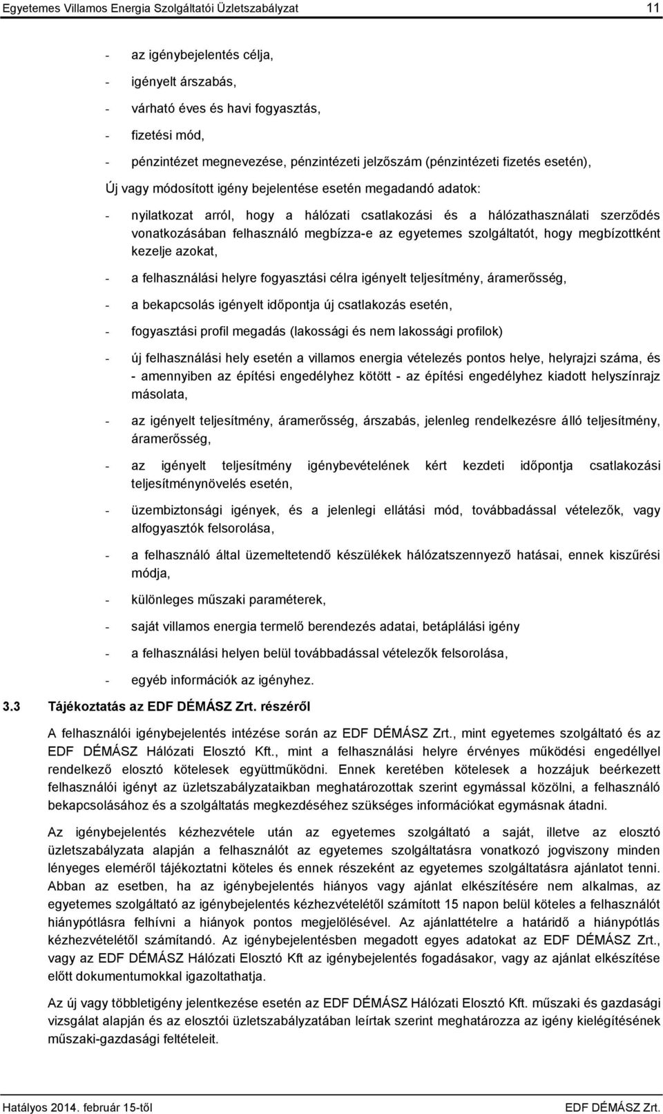 vonatkozásában felhasználó megbízza-e az egyetemes szolgáltatót, hogy megbízottként kezelje azokat, - a felhasználási helyre fogyasztási célra igényelt teljesítmény, áramerősség, - a bekapcsolás