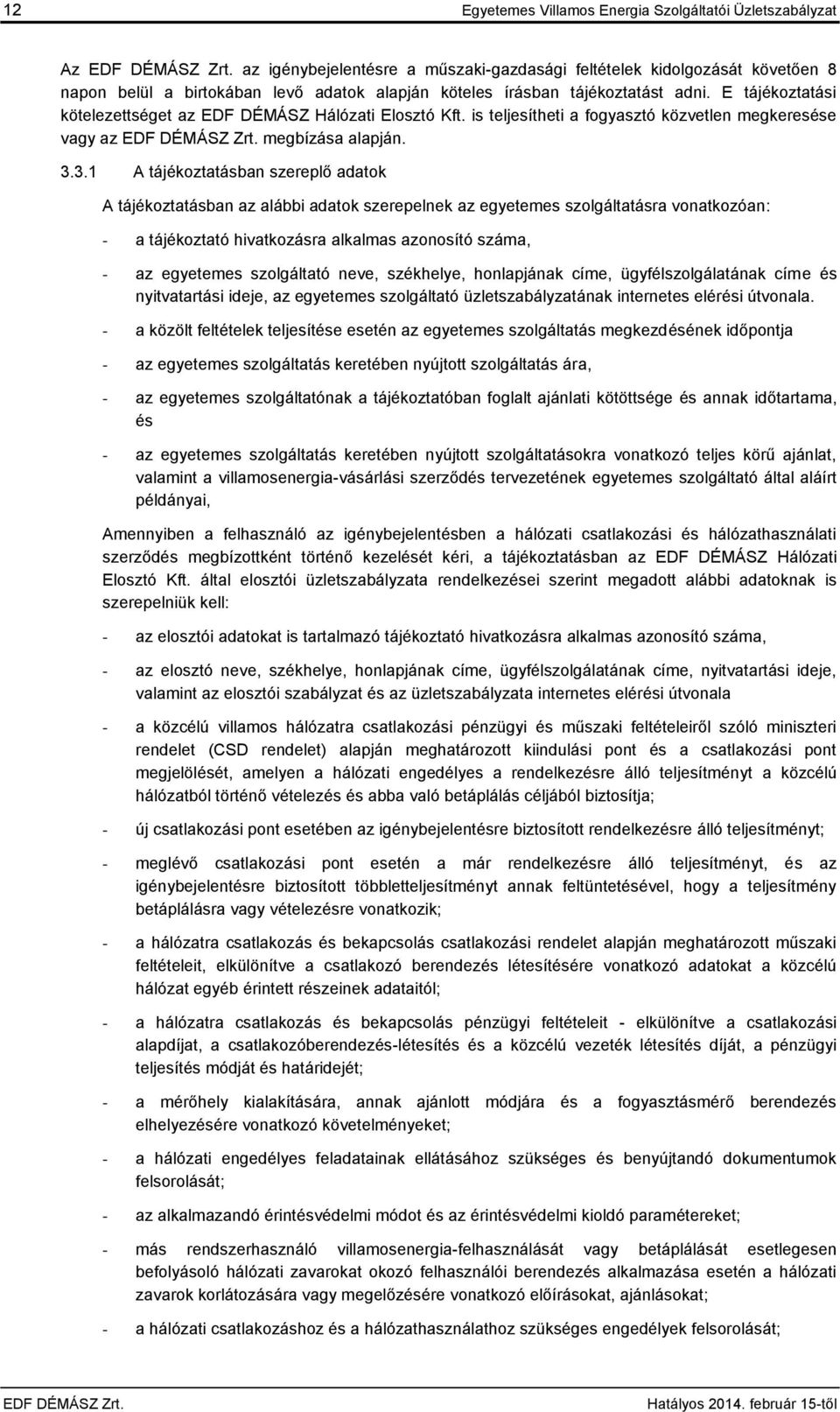 3.1 A tájékoztatásban szereplő adatok A tájékoztatásban az alábbi adatok szerepelnek az egyetemes szolgáltatásra vonatkozóan: - a tájékoztató hivatkozásra alkalmas azonosító száma, - az egyetemes