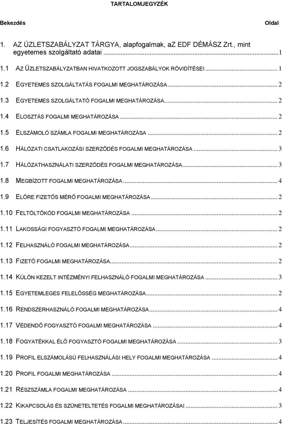 .. 3 1.7 HÁLÓZATHASZNÁLATI SZERZŐDÉS FOGALMI MEGHATÁROZÁSA... 3 1.8 MEGBÍZOTT FOGALMI MEGHATÁROZÁSA... 4 1.9 ELŐRE FIZETŐS MÉRŐ FOGALMI MEGHATÁROZÁSA... 2 1.