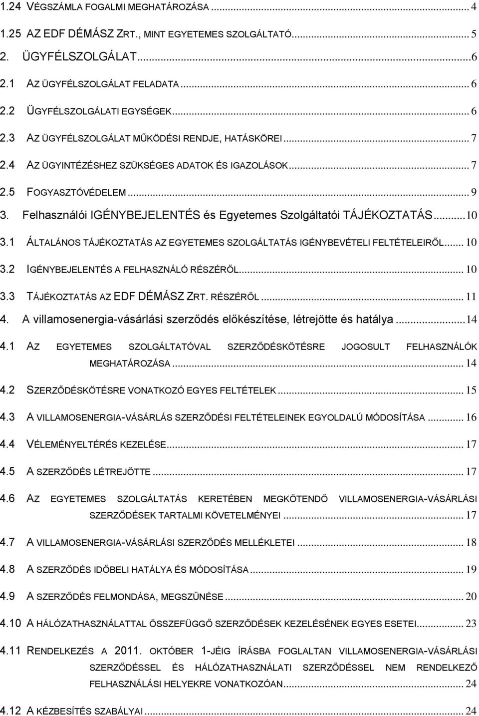 1 ÁLTALÁNOS TÁJÉKOZTATÁS AZ EGYETEMES SZOLGÁLTATÁS IGÉNYBEVÉTELI FELTÉTELEIRŐL... 10 3.2 IGÉNYBEJELENTÉS A FELHASZNÁLÓ RÉSZÉRŐL... 10 3.3 TÁJÉKOZTATÁS AZ EDF DÉMÁSZ ZRT. RÉSZÉRŐL... 11 4.