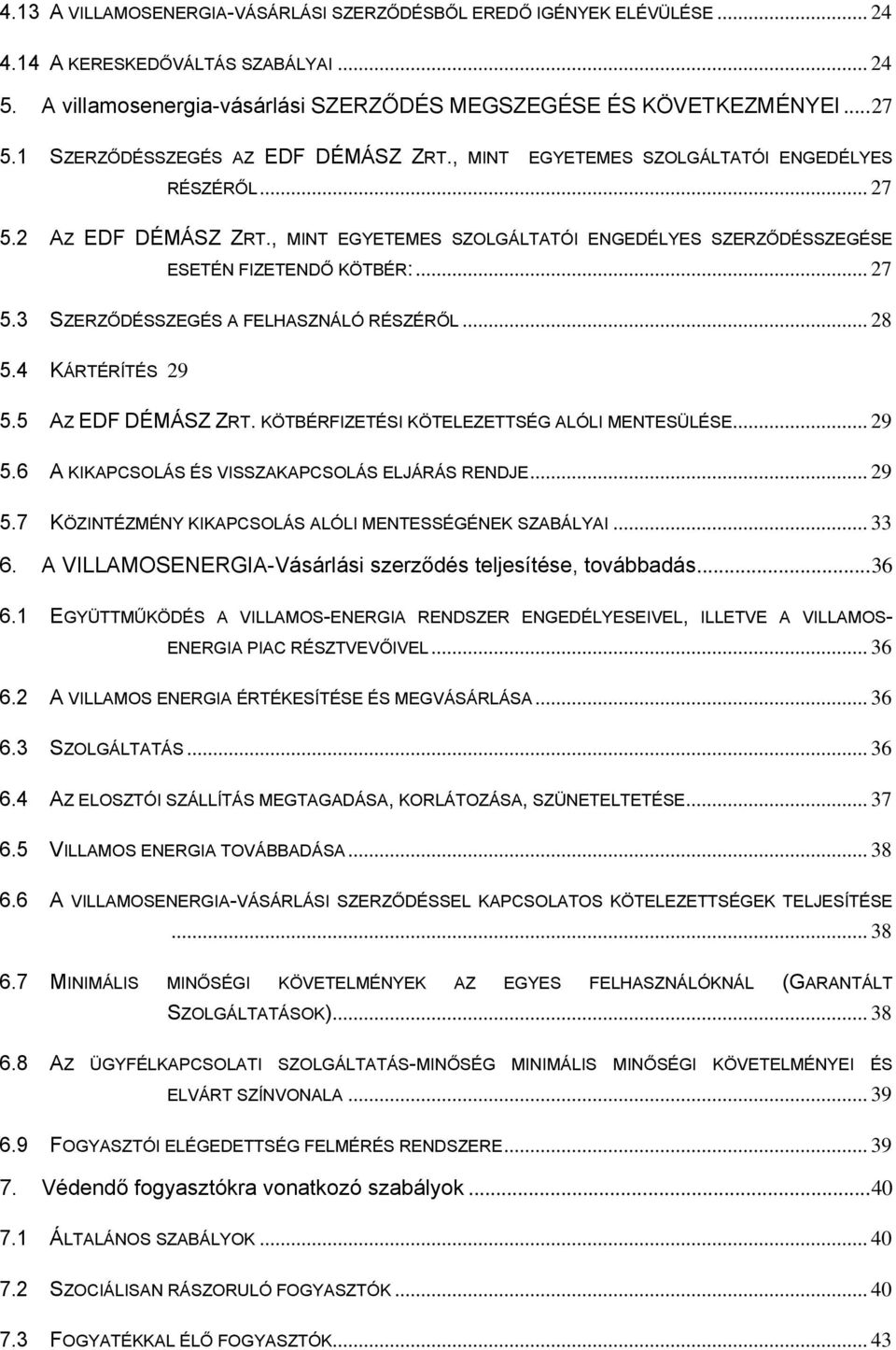 .. 27 5.3 SZERZŐDÉSSZEGÉS A FELHASZNÁLÓ RÉSZÉRŐL... 28 5.4 KÁRTÉRÍTÉS 29 5.5 AZ EDF DÉMÁSZ ZRT. KÖTBÉRFIZETÉSI KÖTELEZETTSÉG ALÓLI MENTESÜLÉSE... 29 5.6 A KIKAPCSOLÁS ÉS VISSZAKAPCSOLÁS ELJÁRÁS RENDJE.