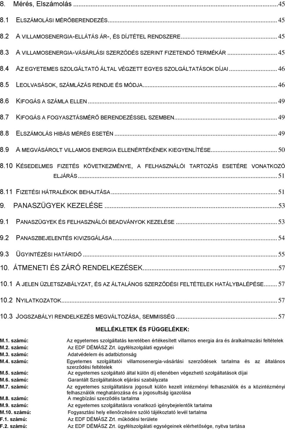 7 KIFOGÁS A FOGYASZTÁSMÉRŐ BERENDEZÉSSEL SZEMBEN... 49 8.8 ELSZÁMOLÁS HIBÁS MÉRÉS ESETÉN... 49 8.9 A MEGVÁSÁROLT VILLAMOS ENERGIA ELLENÉRTÉKÉNEK KIEGYENLÍTÉSE... 50 8.