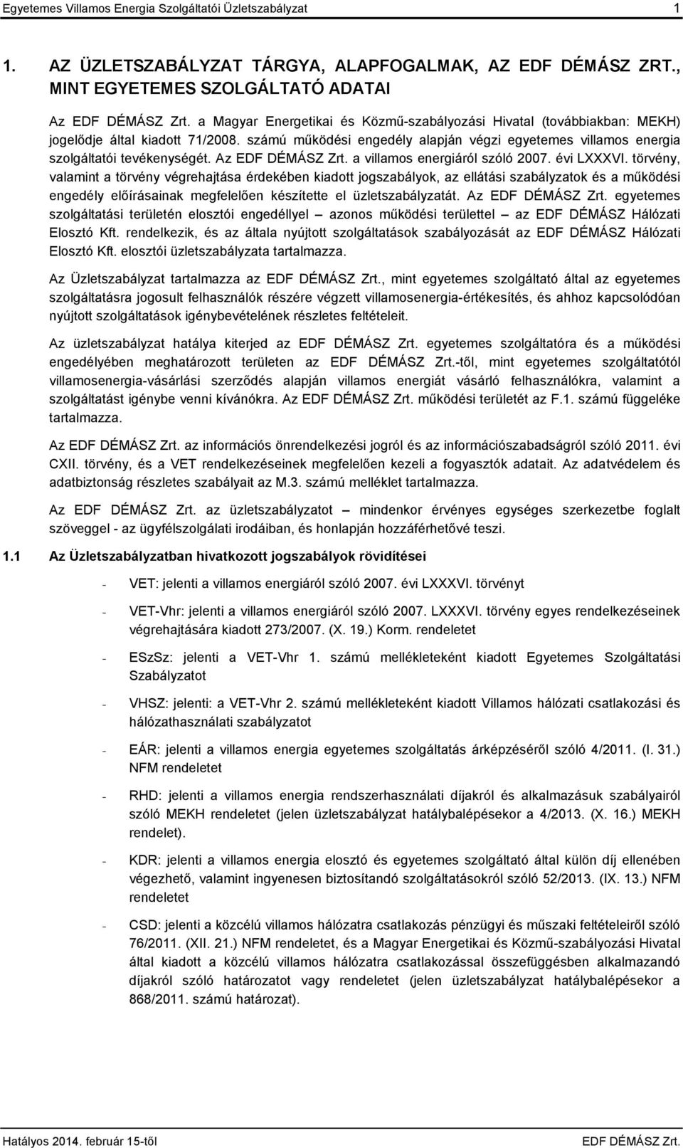 számú működési engedély alapján végzi egyetemes villamos energia szolgáltatói tevékenységét. Az a villamos energiáról szóló 2007. évi LXXXVI.