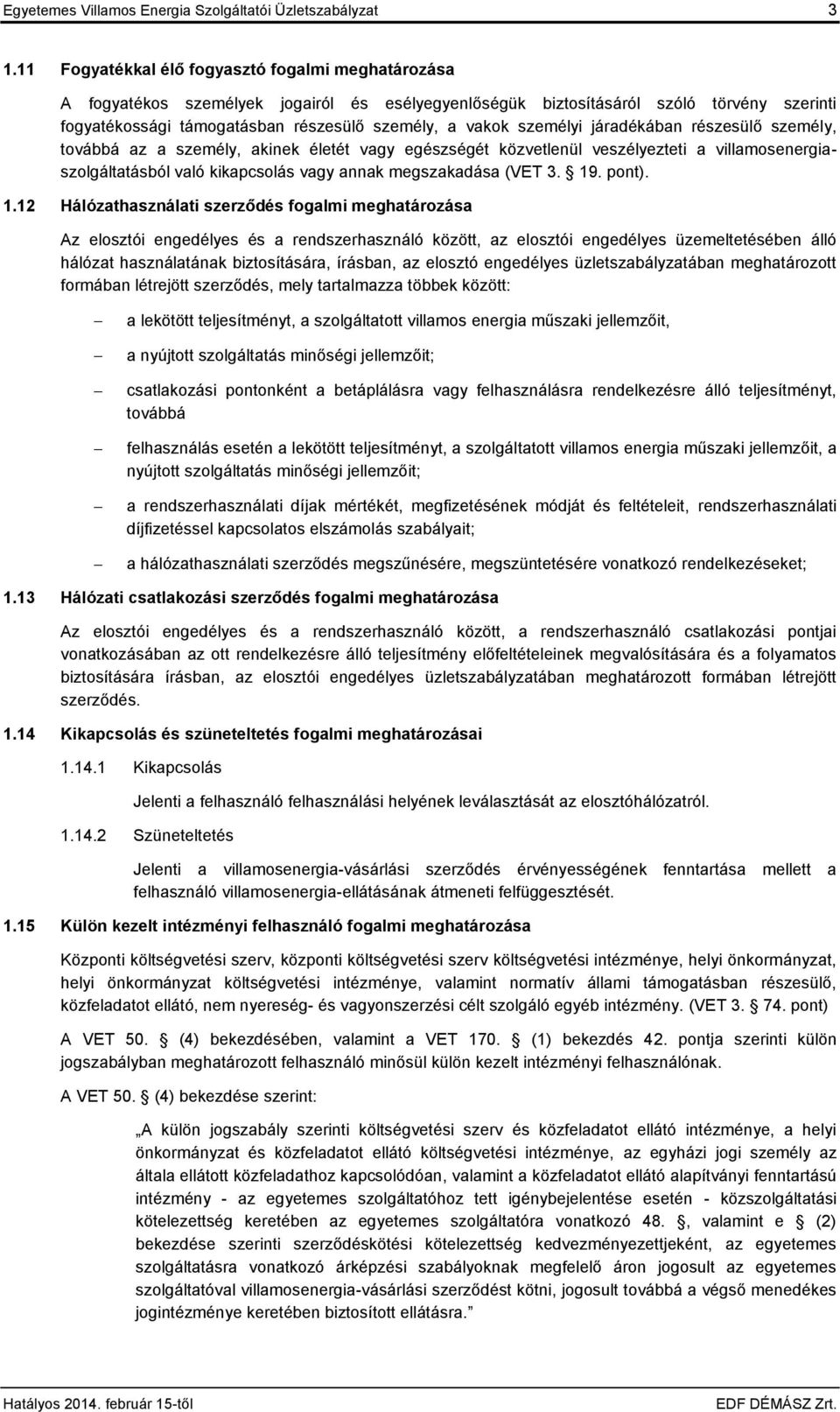 személyi járadékában részesülő személy, továbbá az a személy, akinek életét vagy egészségét közvetlenül veszélyezteti a villamosenergiaszolgáltatásból való kikapcsolás vagy annak megszakadása (VET 3.