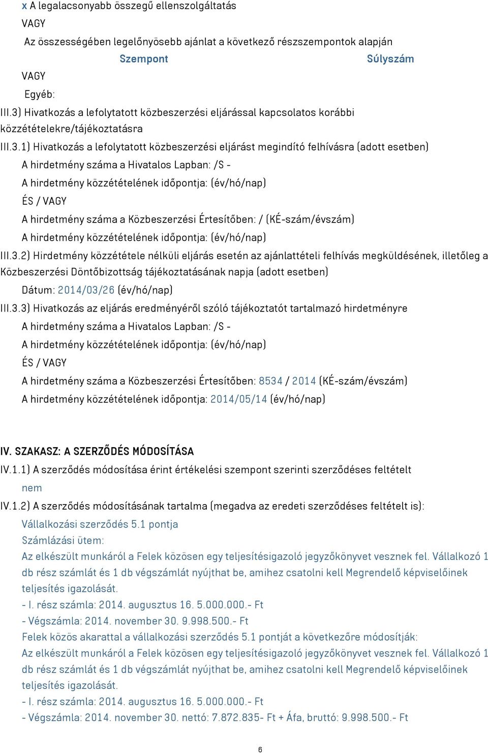 A hirdetmény száma a Hivatalos Lapban: /S - A hirdetmény közzétételének időpontja: (év/hó/nap) ÉS / VAGY A hirdetmény száma a Közbeszerzési Értesítőben: / (KÉ-szám/évszám) A hirdetmény közzétételének