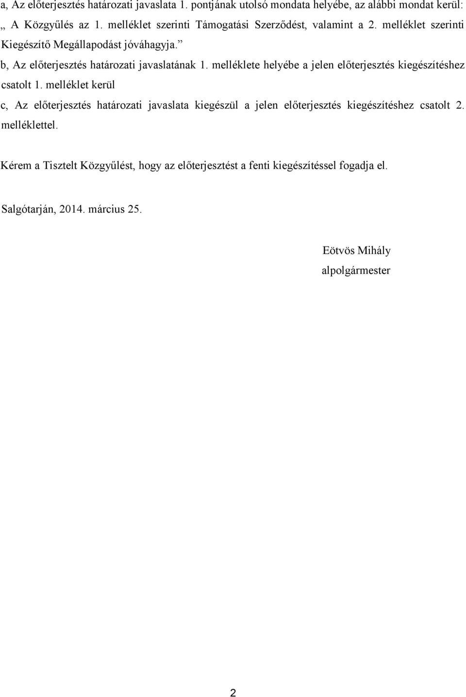 b, Az előterjesztés határozati javaslatának 1. melléklete helyébe a jelen előterjesztés kiegészítéshez csatolt 1.