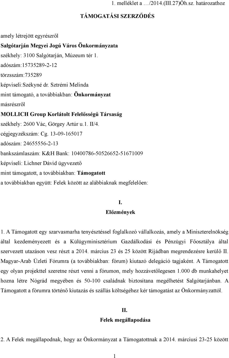 Sztrémi Melinda mint támogató, a továbbiakban: Önkormányzat másrészről MOLLICH Group Korlátolt Felelősségű Társaság székhely: 2600 Vác, Görgey Artúr u.1. II/4. cégjegyzékszám: Cg.