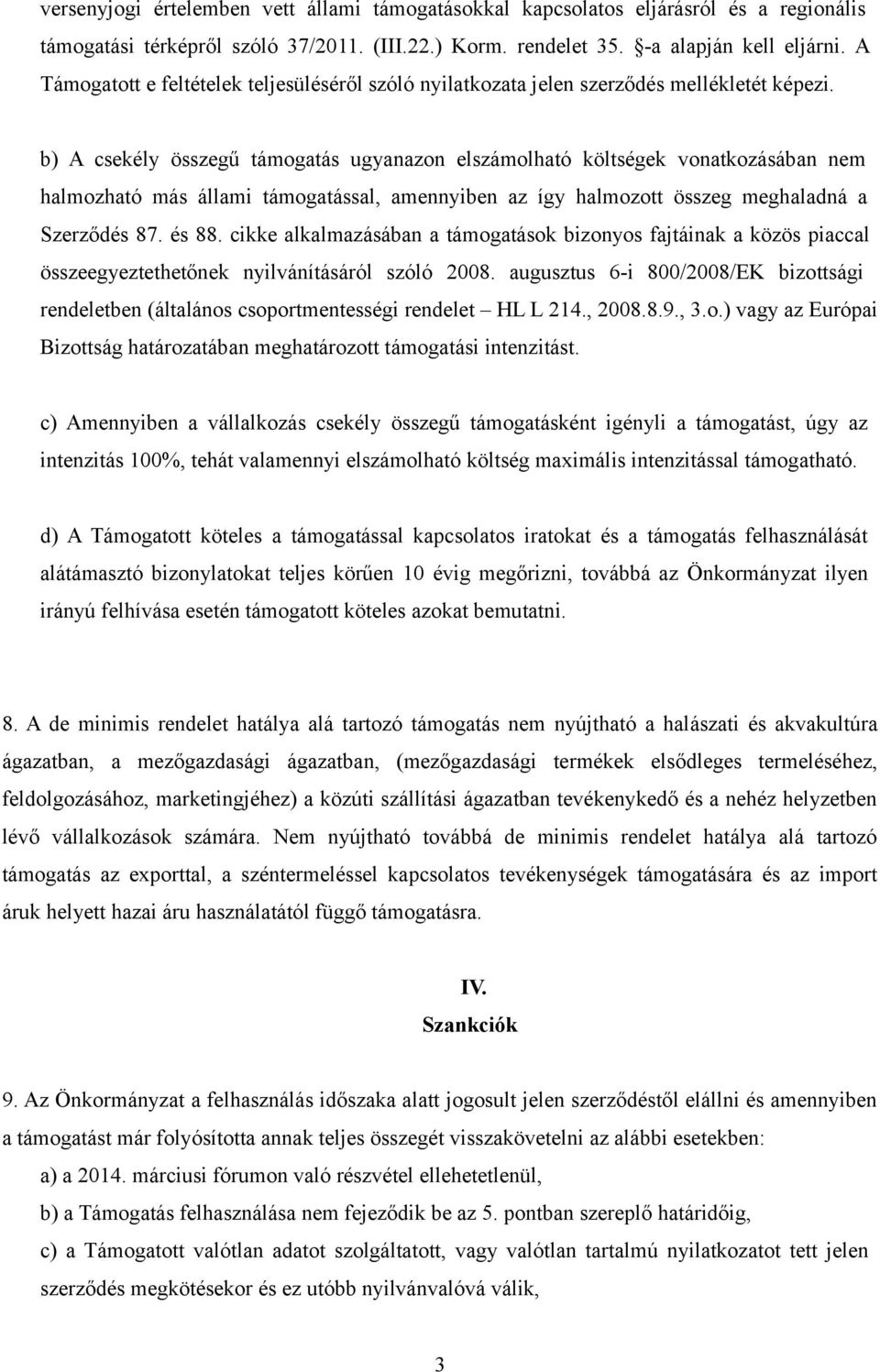 b) A csekély összegű támogatás ugyanazon elszámolható költségek vonatkozásában nem halmozható más állami támogatással, amennyiben az így halmozott összeg meghaladná a Szerződés 87. és 88.