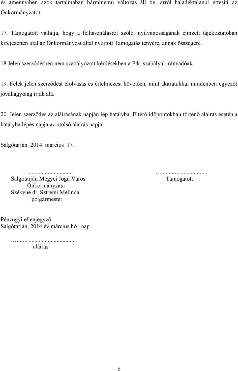 Jelen szerződésben nem szabályozott kérdésekben a Ptk. szabályai irányadóak. 19. Felek jelen szerződést elolvasás és értelmezést követően, mint akaratukkal mindenben egyezőt jóváhagyólag írják alá.