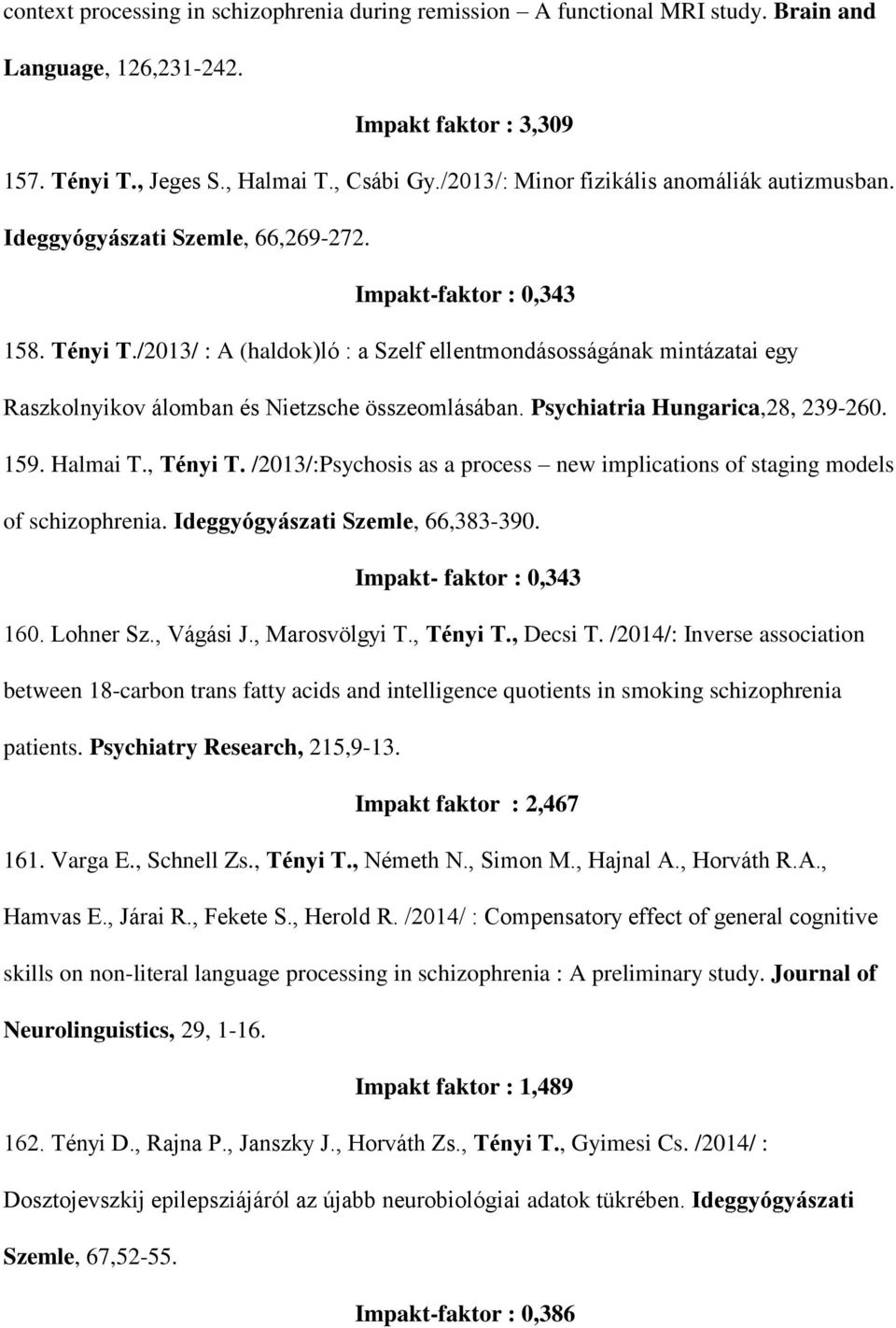 /2013/ : A (haldok)ló : a Szelf ellentmondásosságának mintázatai egy Raszkolnyikov álomban és Nietzsche összeomlásában. Psychiatria Hungarica,28, 239-260. 159. Halmai T., Tényi T.