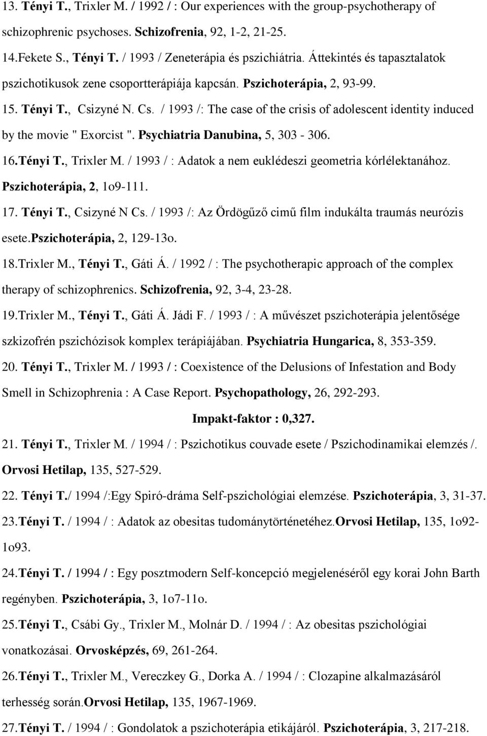 zyné N. Cs. / 1993 /: The case of the crisis of adolescent identity induced by the movie " Exorcist ". Psychiatria Danubina, 5, 303-306. 16.Tényi T., Trixler M.