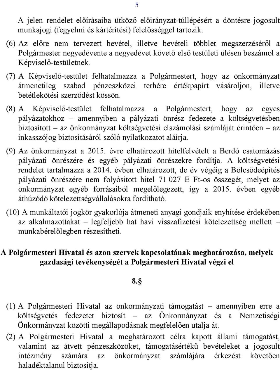 (7) A Képviselő-testület felhatalmazza a Polgármestert, hogy az önkormányzat átmenetileg szabad pénzeszközei terhére értékpapírt vásároljon, illetve betétlekötési szerződést kössön.