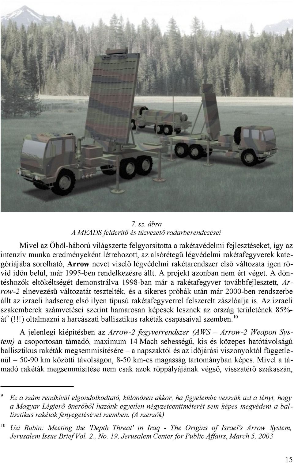 légvédelmi rakétafegyverek kategóriájába sorolható, Arrow nevet viselő légvédelmi rakétarendszer első változata igen rövid időn belül, már 1995-ben rendelkezésre állt. A projekt azonban nem ért véget.