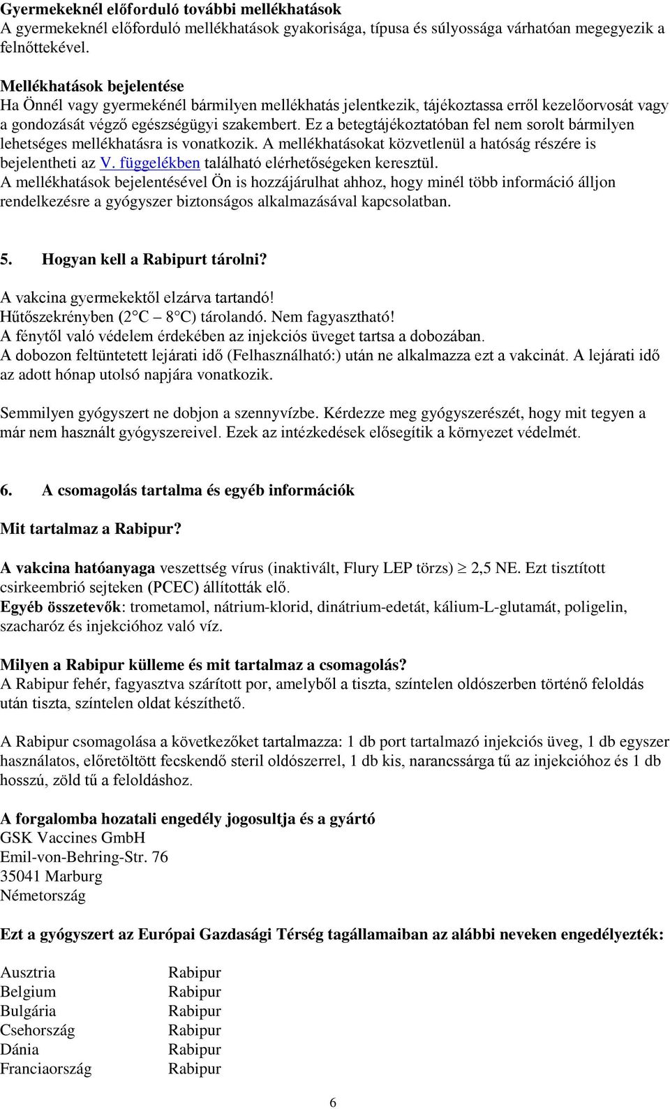 Ez a betegtájékoztatóban fel nem sorolt bármilyen lehetséges mellékhatásra is vonatkozik. A mellékhatásokat közvetlenül a hatóság részére is bejelentheti az V.