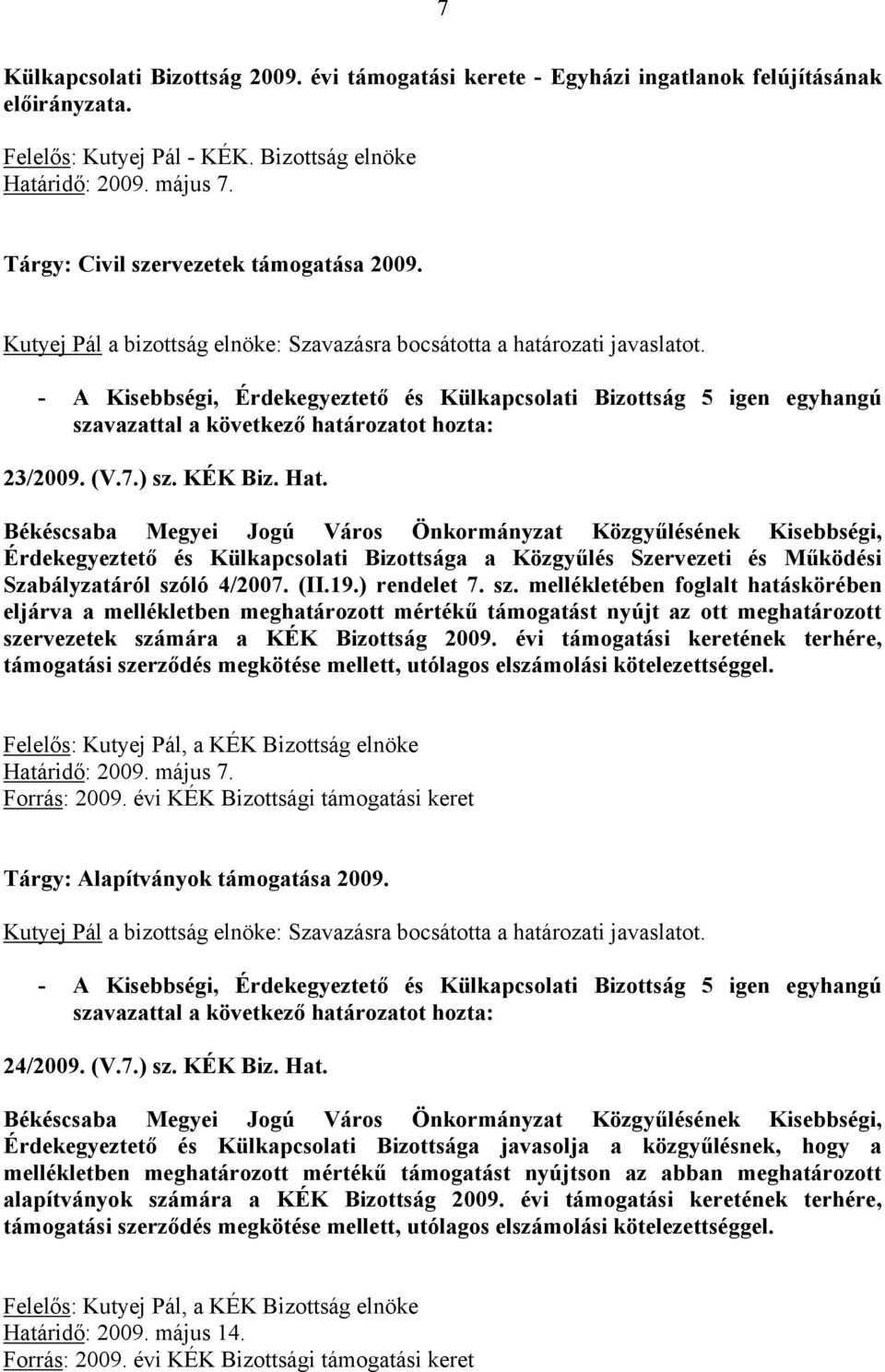 évi támogatási keretének terhére, támogatási szerződés megkötése mellett, utólagos elszámolási kötelezettséggel. Tárgy: Alapítványok támogatása 2009. 24/2009. (V.7.) sz. KÉK Biz. Hat.