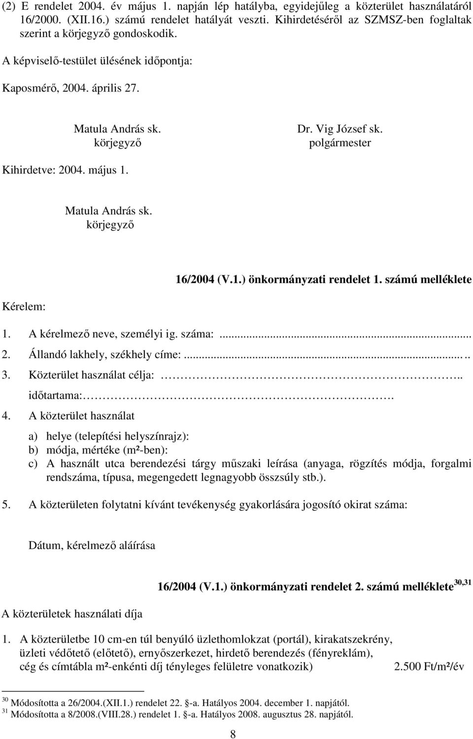 polgármester Kihirdetve: 2004. május 1. Matula András sk. körjegyzı 16/2004 (V.1.) önkormányzati rendelet 1. számú melléklete Kérelem: 1. A kérelmezı neve, személyi ig. száma:... 2. Állandó lakhely, székhely címe:.