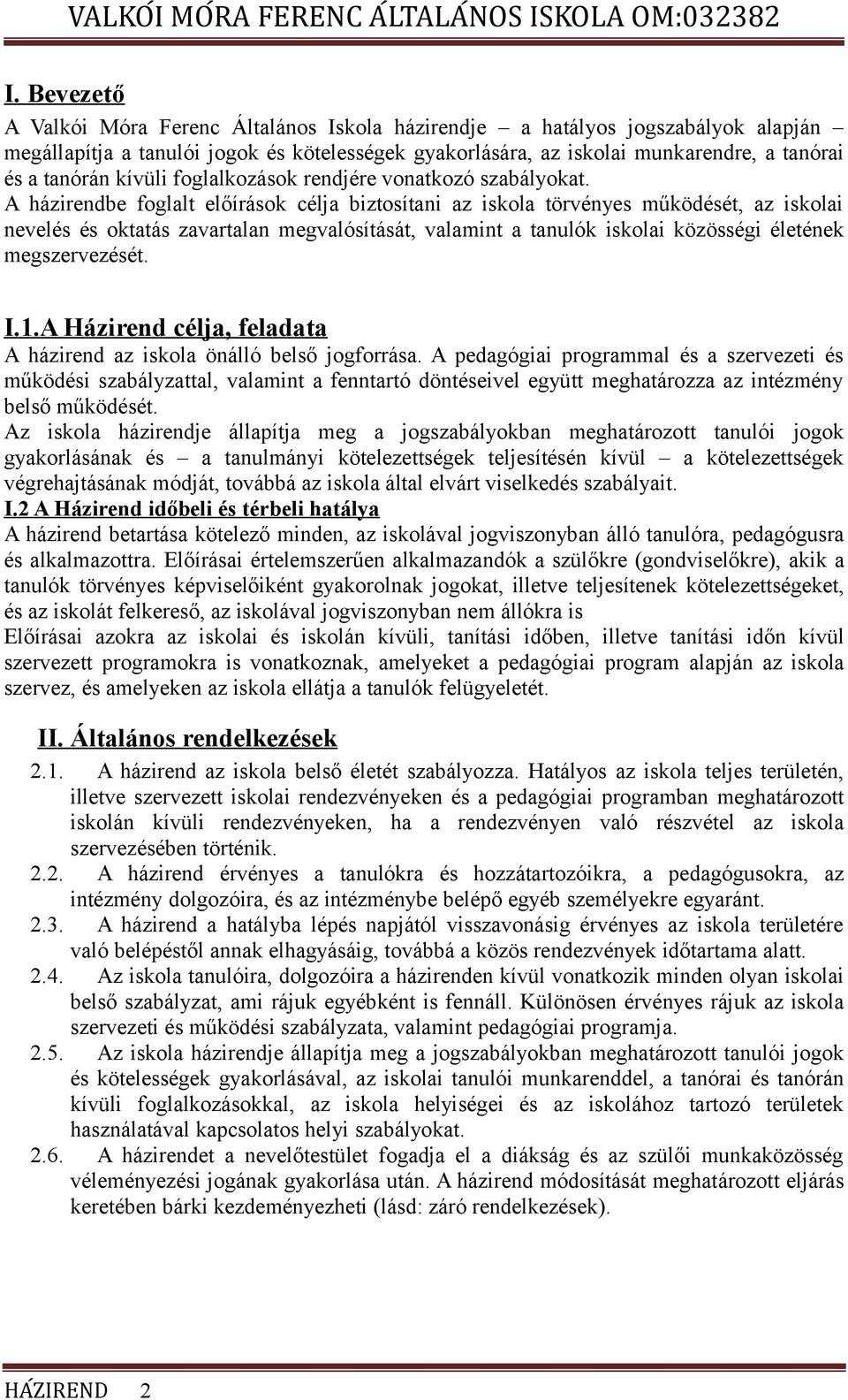 A házirendbe foglalt előírások célja biztosítani az iskola törvényes működését, az iskolai nevelés és oktatás zavartalan megvalósítását, valamint a tanulók iskolai közösségi életének megszervezését.