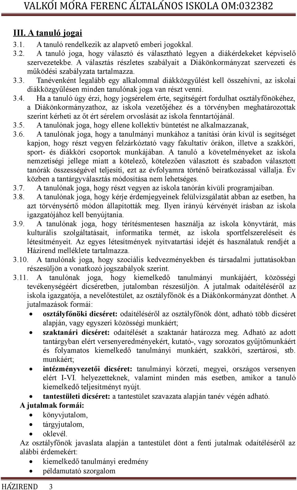 3. Tanévenként legalább egy alkalommal diákközgyűlést kell összehívni, az iskolai diákközgyűlésen minden tanulónak joga van részt venni. 3.4.