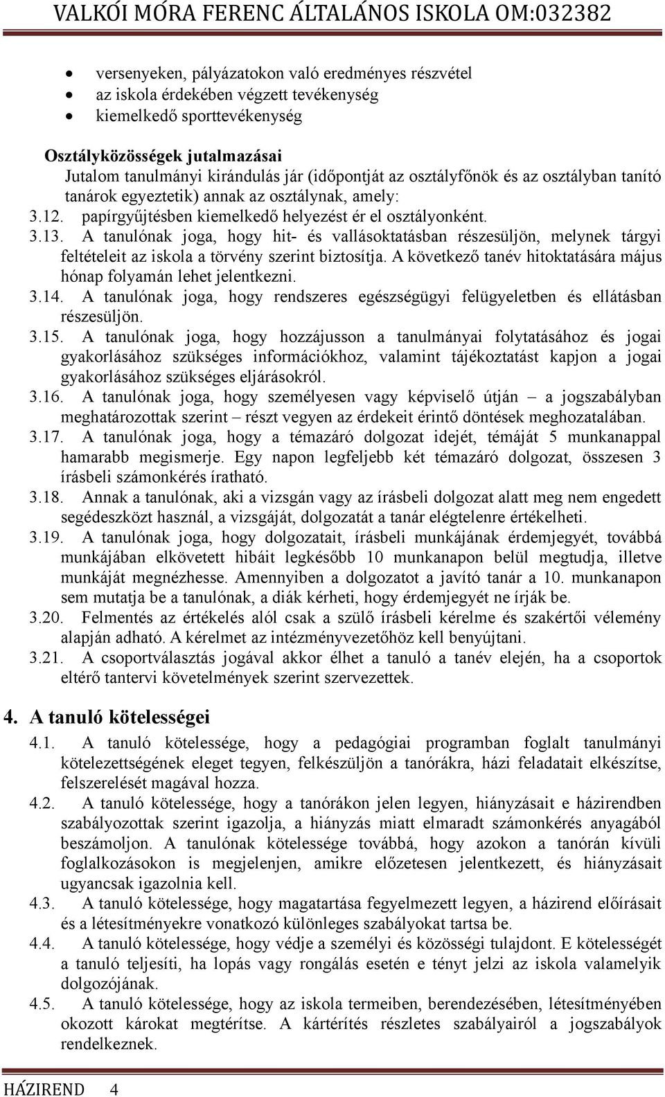A tanulónak joga, hogy hit- és vallásoktatásban részesüljön, melynek tárgyi feltételeit az iskola a törvény szerint biztosítja. A következő tanév hitoktatására május hónap folyamán lehet jelentkezni.