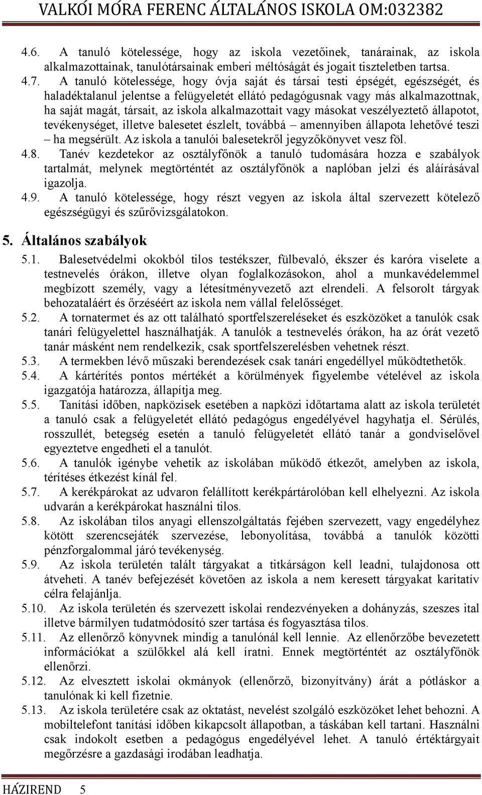alkalmazottait vagy másokat veszélyeztető állapotot, tevékenységet, illetve balesetet észlelt, továbbá amennyiben állapota lehetővé teszi ha megsérült.