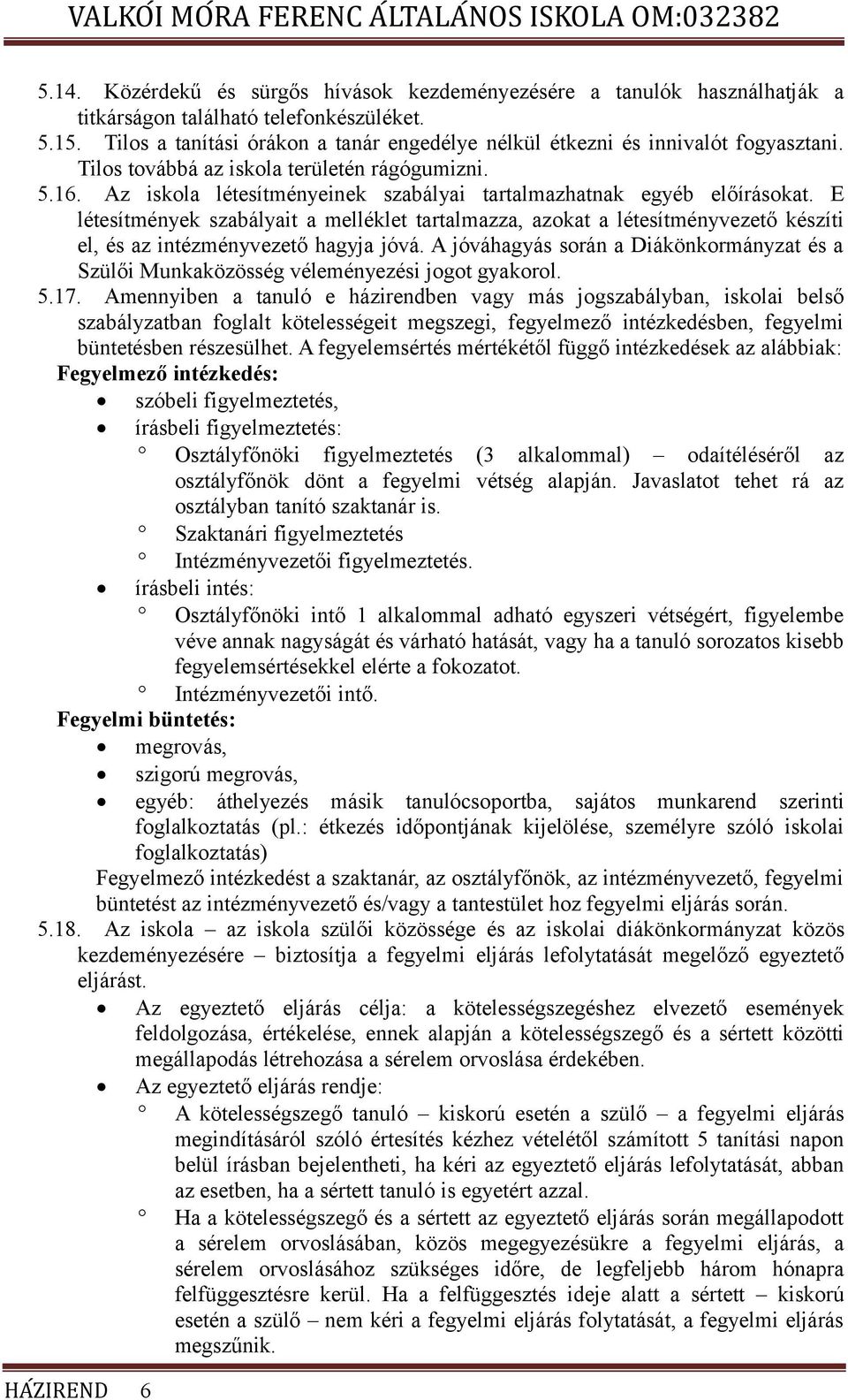Az iskola létesítményeinek szabályai tartalmazhatnak egyéb előírásokat. E létesítmények szabályait a melléklet tartalmazza, azokat a létesítményvezető készíti el, és az intézményvezető hagyja jóvá.