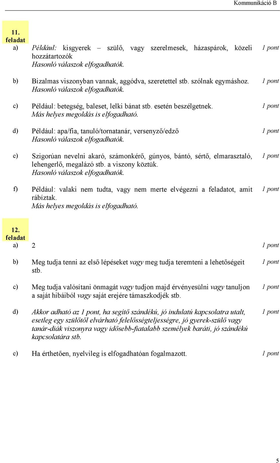 d) apa/fia, tanuló/tornatanár, versenyző/edző e) Szigorúan nevelni akaró, számonkérő, gúnyos, bántó, sértő, elmarasztaló, lehengerlő, megalázó stb. a viszony köztük.