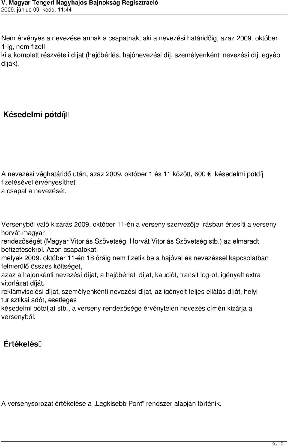 október 1 és 11 között, 600 késedelmi pótdíj fizetésével érvényesítheti a csapat a nevezését. Versenyből való kizárás 2009.