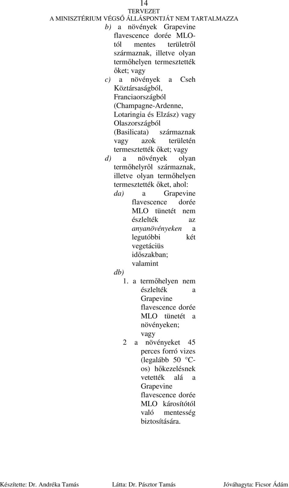 termıhelyen termesztették ıket, ahol: da) a Grapevine flavescence dorée MLO tünetét nem észlelték az anyanövényeken a legutóbbi két vegetáciüs idıszakban; valamint db) 1.