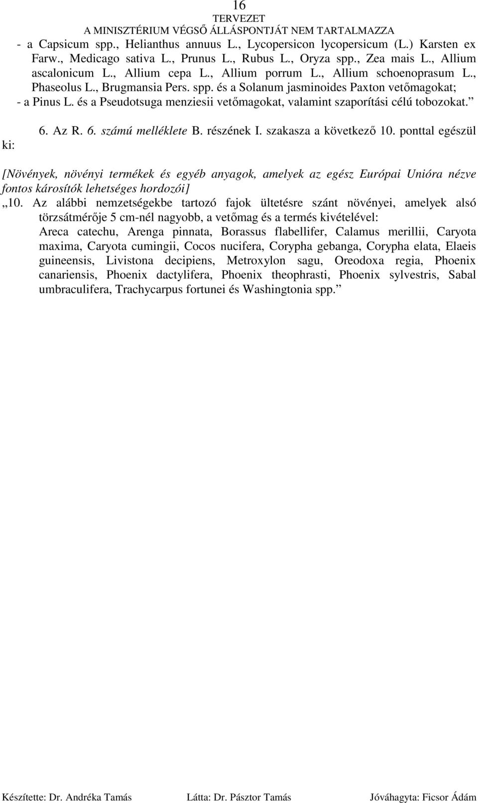 és a Pseudotsuga menziesii vetımagokat, valamint szaporítási célú tobozokat. ki: 6. Az R. 6. számú melléklete B. részének I. szakasza a következı 10.