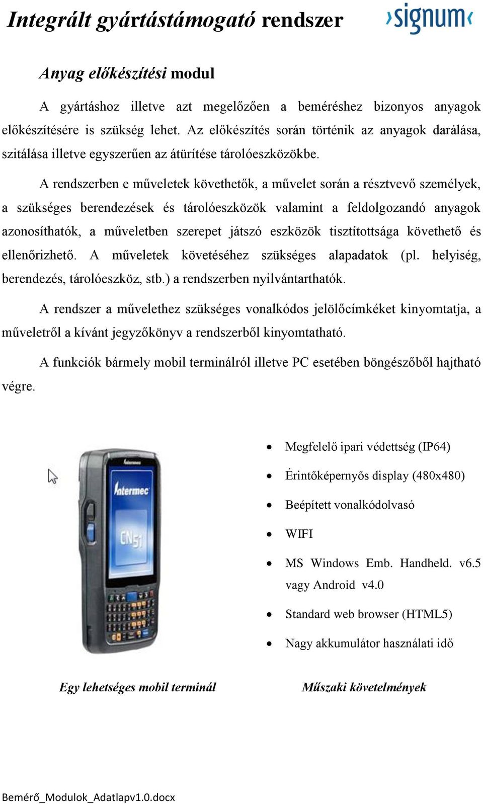 A rendszerben e műveletek követhetők, a művelet során a résztvevő személyek, a szükséges berendezések és tárolóeszközök valamint a feldolgozandó anyagok azonosíthatók, a műveletben szerepet játszó