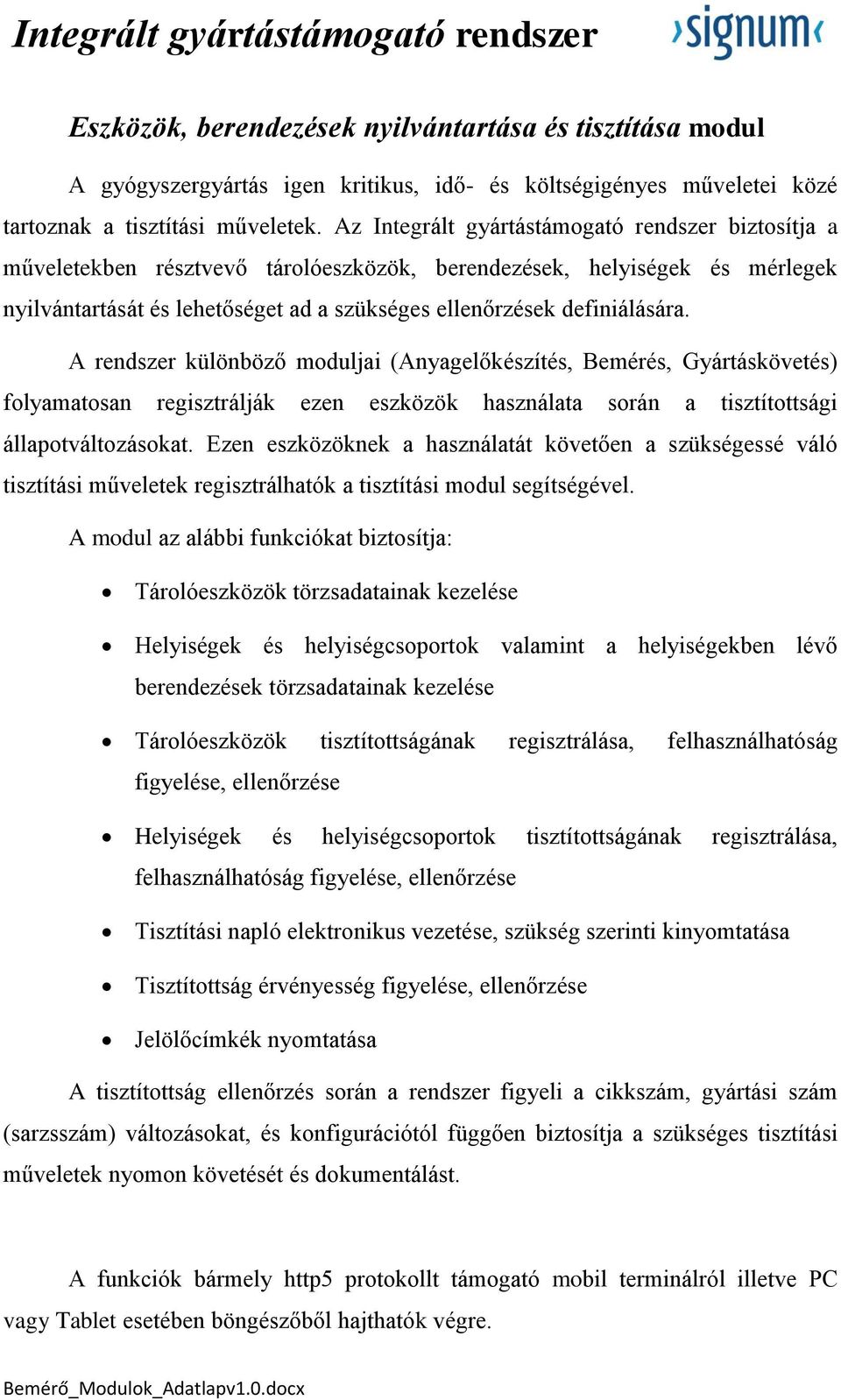 A rendszer különböző moduljai (Anyagelőkészítés, Bemérés, Gyártáskövetés) folyamatosan regisztrálják ezen eszközök használata során a tisztítottsági állapotváltozásokat.