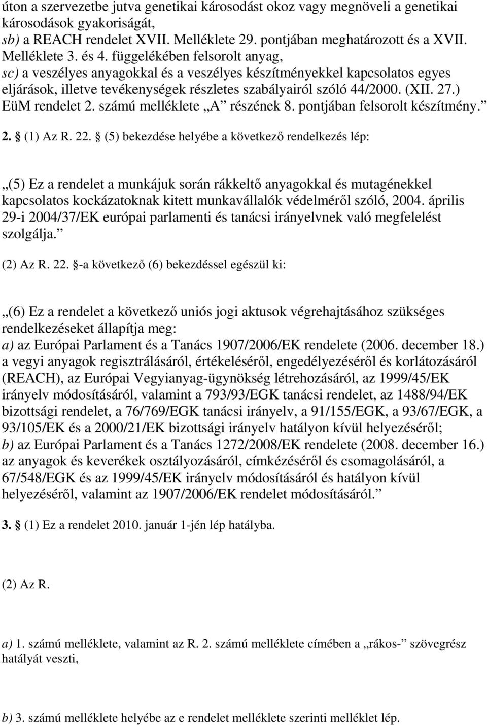 ) EüM rendelet 2. számú melléklete A részének 8. pontjában felsorolt készítmény. 2. (1) Az R. 22.