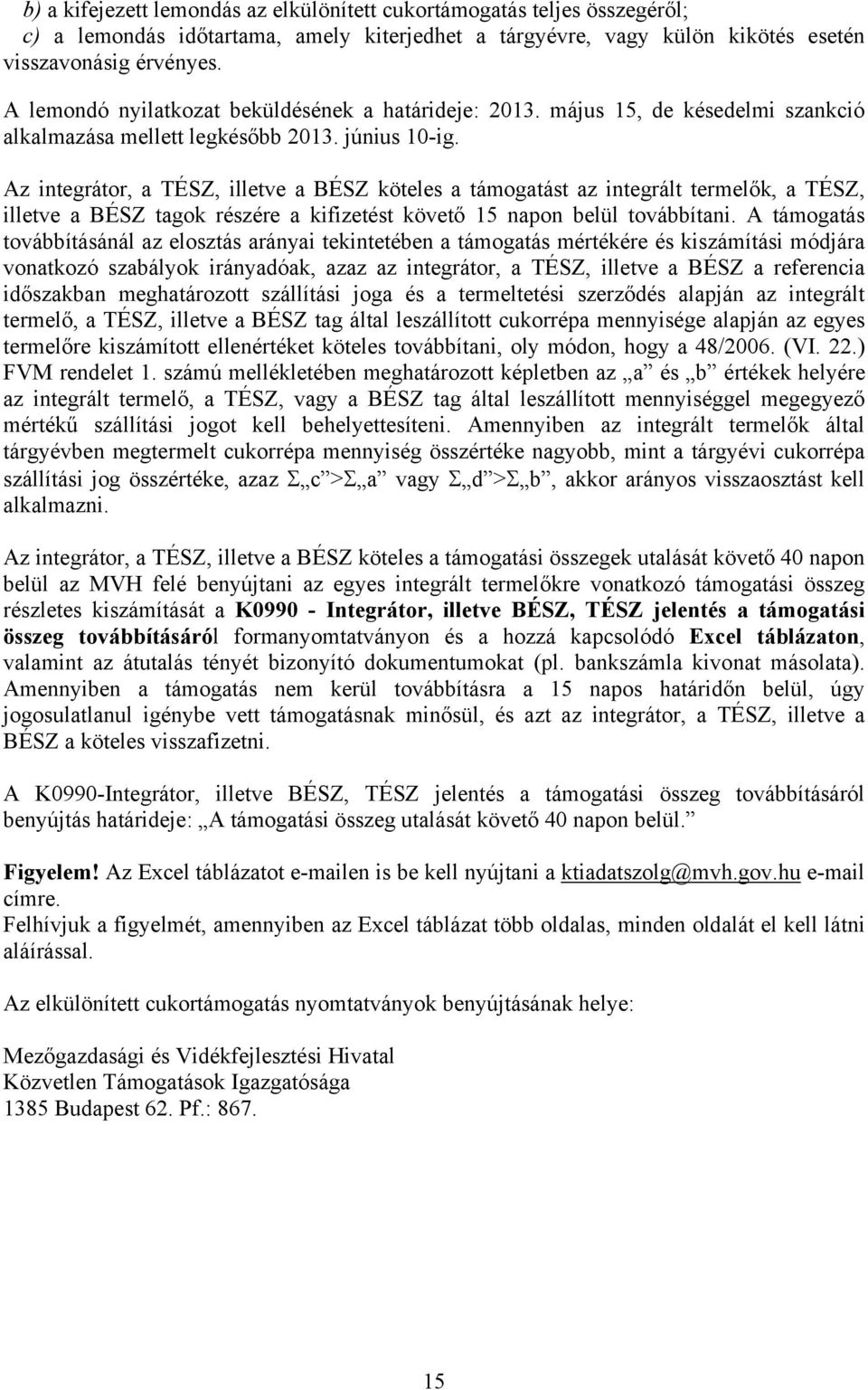 Az integrátor, a TÉSZ, illetve a BÉSZ köteles a támogatást az integrált termelők, a TÉSZ, illetve a BÉSZ tagok részére a kifizetést követő 15 napon belül továbbítani.