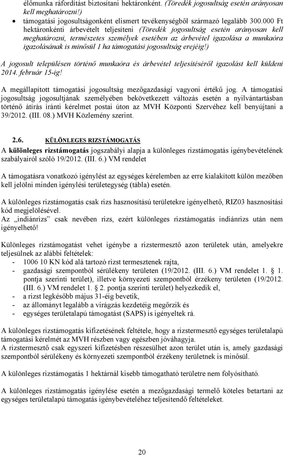 támogatási jogosultság erejéig!) A jogosult településen történő munkaóra és árbevétel teljesítéséről igazolást kell küldeni 2014. február 15-ig!