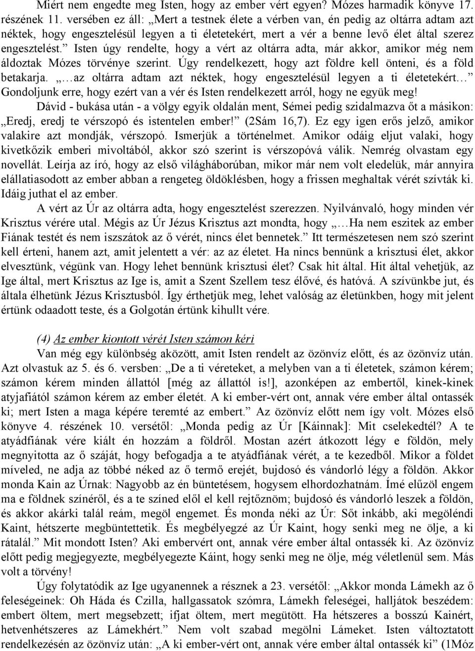 Isten úgy rendelte, hogy a vért az oltárra adta, már akkor, amikor még nem áldoztak Mózes törvénye szerint. Úgy rendelkezett, hogy azt földre kell önteni, és a föld betakarja.