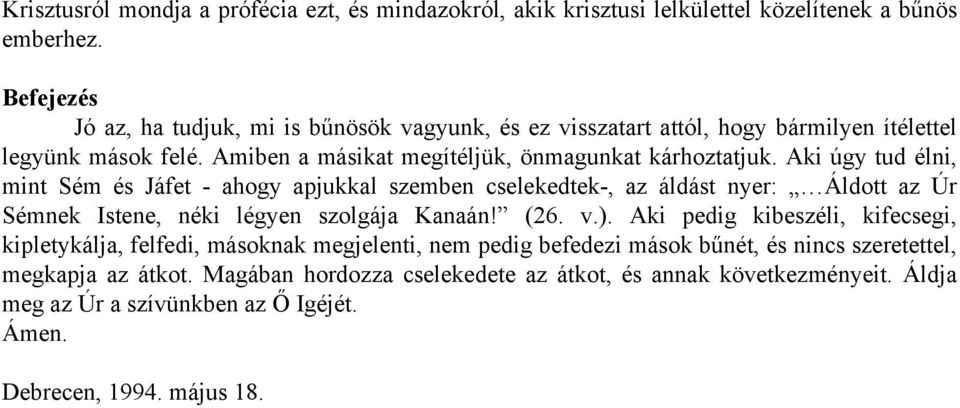 Aki úgy tud élni, mint Sém és Jáfet - ahogy apjukkal szemben cselekedtek-, az áldást nyer: Áldott az Úr Sémnek Istene, néki légyen szolgája Kanaán! (26. v.).