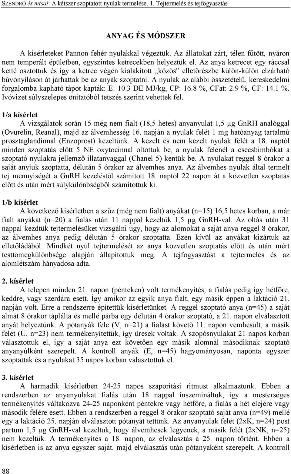 Az aya ketrecet egy ráccsal ketté osztottuk és így a ketrec végé kialakított közös elletőrészbe külö-külö elzárható búvóyíláso át járhattak be az ayák szoptati.