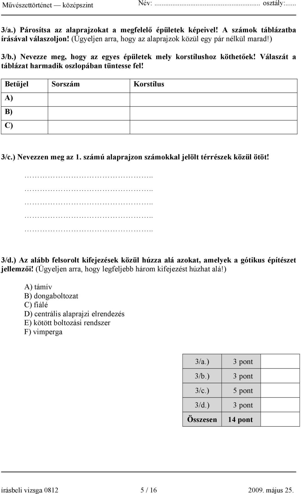 számú alaprajzon számokkal jelölt térrészek közül ötöt!.......... 3/d.) Az alább felsorolt kifejezések közül húzza alá azokat, amelyek a gótikus építészet jellemzői!