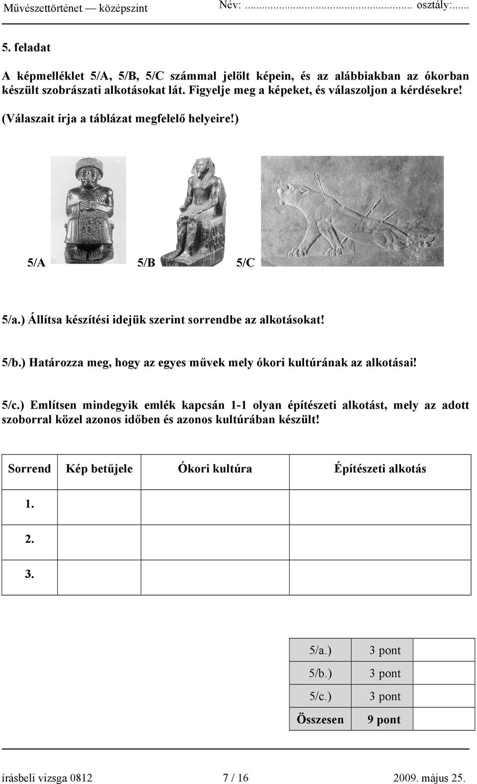 ) Állítsa készítési idejük szerint sorrendbe az alkotásokat! 5/b.) Határozza meg, hogy az egyes művek mely ókori kultúrának az alkotásai! 5/c.