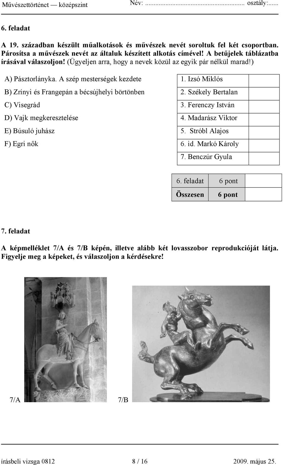 Izsó Miklós B) Zrínyi és Frangepán a bécsújhelyi börtönben 2. Székely Bertalan C) Visegrád 3. Ferenczy István D) Vajk megkeresztelése 4. Madarász Viktor E) Búsuló juhász 5.