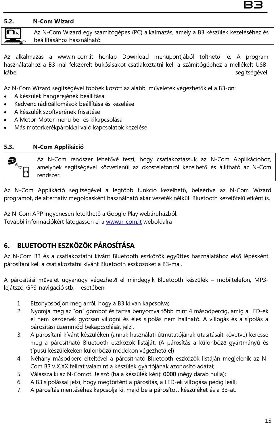 Az N-Com Wizard segítségével többek között az alábbi műveletek végezhetők el a B3-on: A készülék hangerejének beállítása Kedvenc rádióállomások beállítása és kezelése A készülék szoftverének