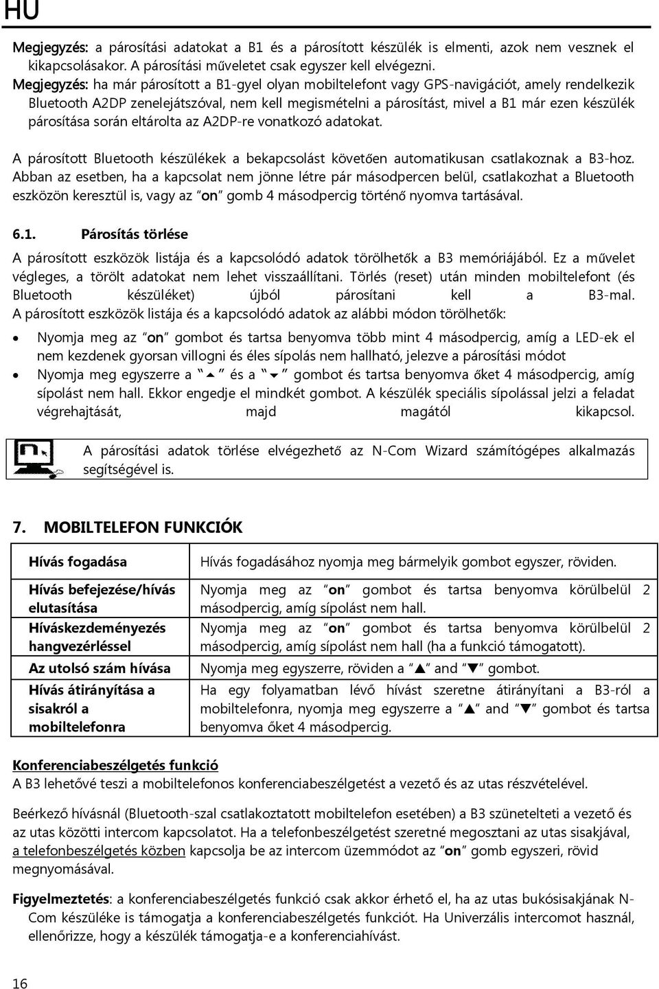 párosítása során eltárolta az A2DP-re vonatkozó adatokat. A párosított Bluetooth készülékek a bekapcsolást követően automatikusan csatlakoznak a B3-hoz.