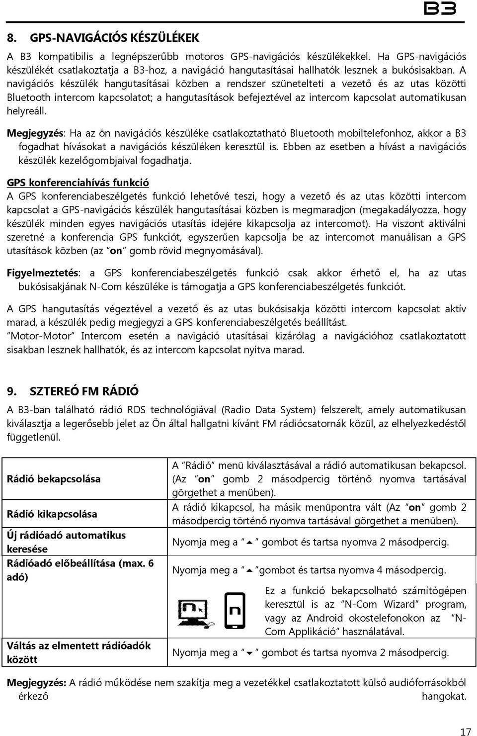 A navigációs készülék hangutasításai közben a rendszer szünetelteti a vezető és az utas közötti Bluetooth intercom kapcsolatot; a hangutasítások befejeztével az intercom kapcsolat automatikusan