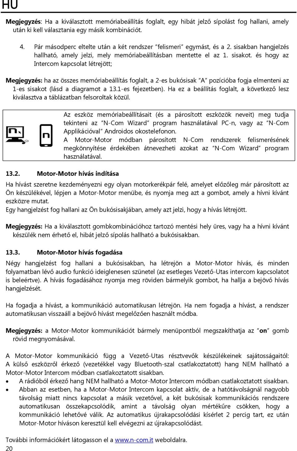 és hogy az Intercom kapcsolat létrejött; Megjegyzés: ha az összes memóriabeállítás foglalt, a 2-es bukósisak A pozícióba fogja elmenteni az 1-es sisakot (lásd a diagramot a 13.1-es fejezetben).