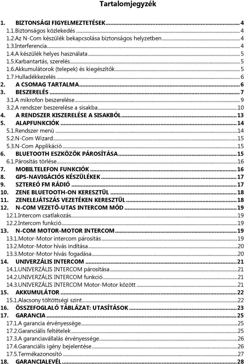 ..10 4. A RENDSZER KISZERELÉSE A SISAKBÓL...13 5. ALAPFUNKCIÓK...14 5.1.Rendszer menü...14 5.2.N-Com Wizard...15 5.3.N-Com Applikáció...15 6. BLUETOOTH ESZKÖZÖK PÁROSÍTÁSA...15 6.1.Párosítás törlése.